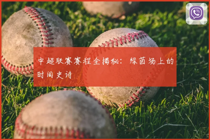 中超联赛赛程全揭秘:绿茵场上的时间史诗