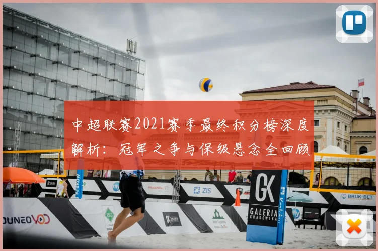 中超联赛2021赛季最终积分榜深度解析：冠军之争与保级悬念全回顾