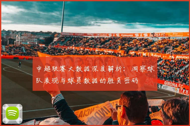中超联赛大数据深度解析：洞察球队表现与球员数据的胜负密码
