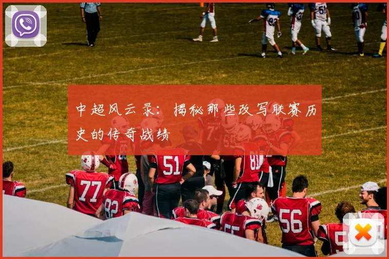 中超风云录：揭秘那些改写联赛历史的传奇战绩