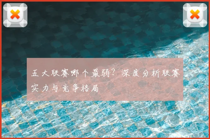 五大联赛哪个最弱?深度分析联赛实力与竞争格局
