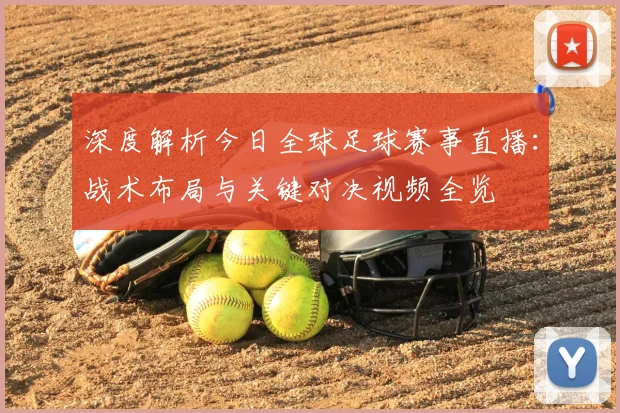 深度解析今日全球足球赛事直播:战术布局与关键对决视频全览